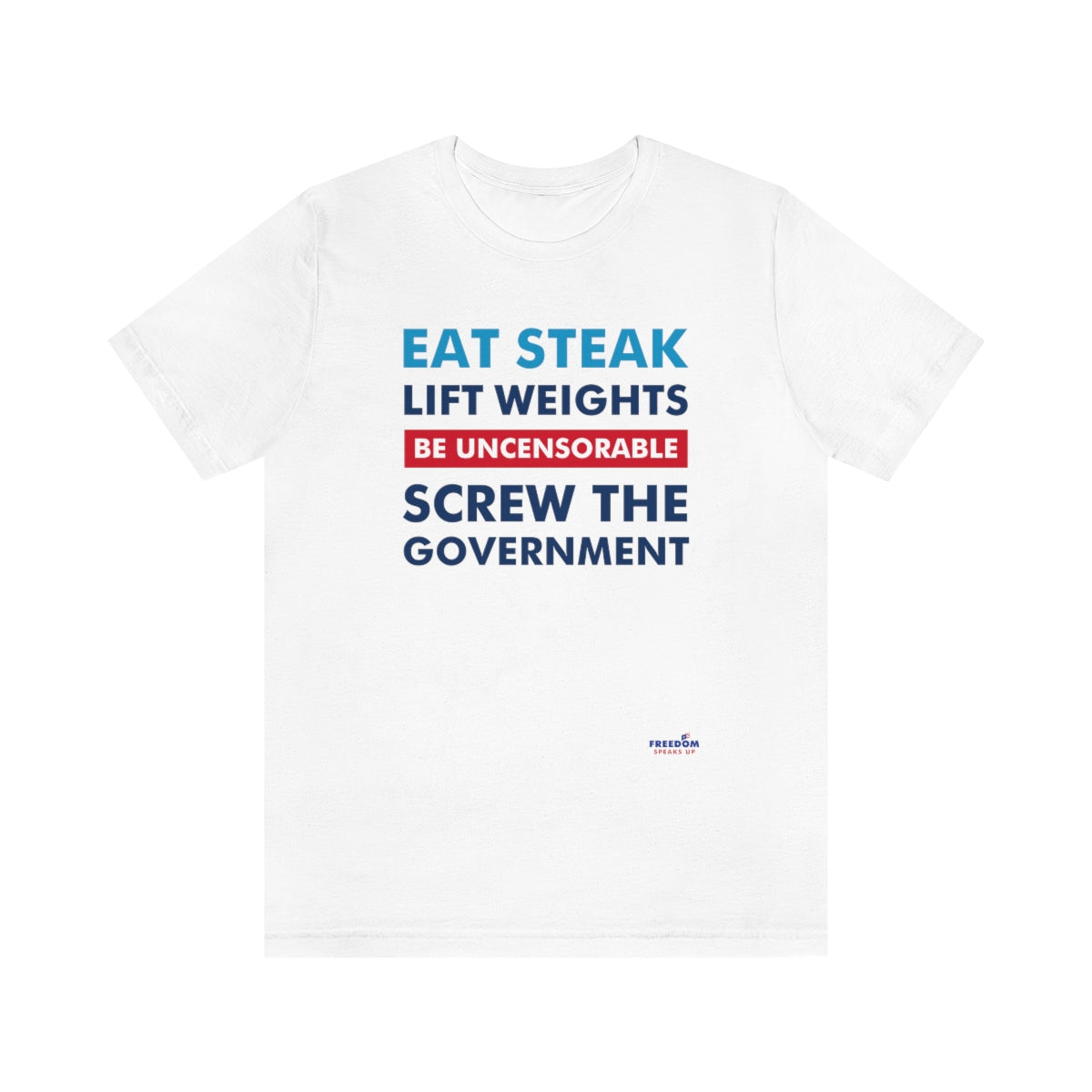 Eat Steak. Lift Weights. Be Uncensorable. Screw the Government. T-Shirt White XS 