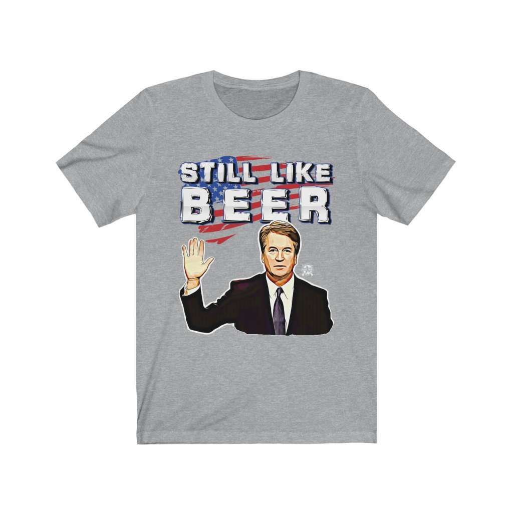 IT'S BACK! "Still Like Beer" Justice Kavanaugh Limited Edition Premium Jersey T-Shirt T-Shirt Athletic Heather XS 