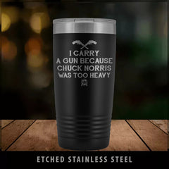 I Carry A Gun Because Chuck Norris Was Too Heavy Stainless Etched Tumbler Tumblers Black 